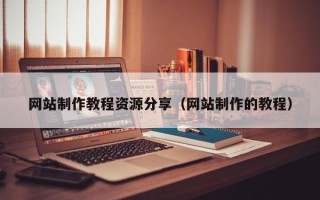防城港网站制作教程资源分享（网站制作的教程）