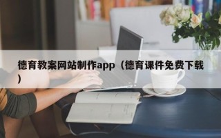 防城港德育教案网站制作app（德育课件免费下载）