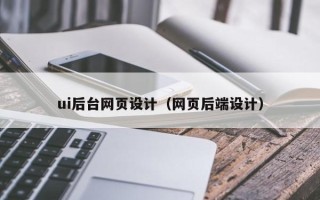 防城港ui后台网页设计（网页后端设计）