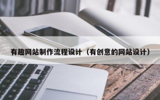 防城港有趣网站制作流程设计（有创意的网站设计）